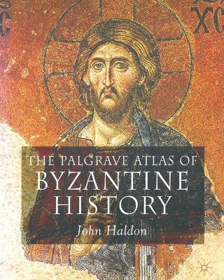 The Palgrave Atlas of Byzantine History - J. Haldon - cover