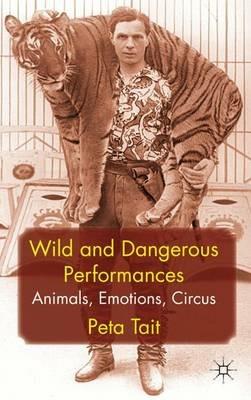 Wild and Dangerous Performances: Animals, Emotions, Circus - P. Tait - cover