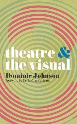 Theatre and The Visual - Dominic Johnson - cover