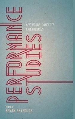 Performance Studies: Key Words, Concepts and Theories - Bryan Reynolds - cover