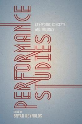 Performance Studies: Key Words, Concepts and Theories - Bryan Reynolds - cover