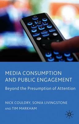Media Consumption and Public Engagement: Beyond the Presumption of Attention - N. Couldry,S. Livingstone,T. Markham - cover