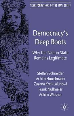 Democracy’s Deep Roots: Why the Nation State Remains Legitimate - S. Schneider,A. Hurrelmann,Zuzana Krell-Laluhová - cover