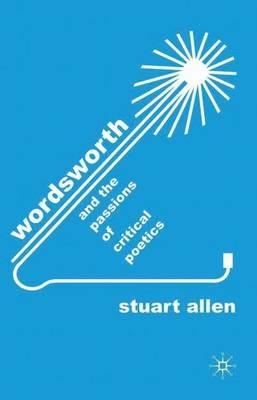 Wordsworth and the Passions of Critical Poetics - S. Allen - cover