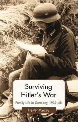 Surviving Hitler’s War: Family Life in Germany, 1939–48 - H. Vaizey - cover