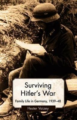 Surviving Hitler’s War: Family Life in Germany, 1939–48 - H. Vaizey - cover