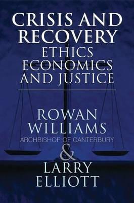 Crisis and Recovery: Ethics, Economics and Justice - Larry Elliott,Rowan Williams, Archbishop of Canterbury - cover