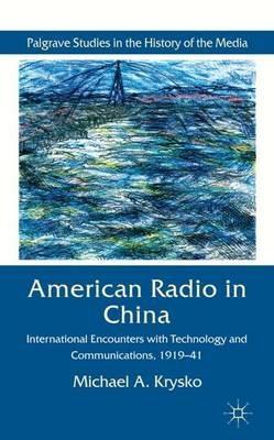 American Radio in China: International Encounters with Technology and Communications, 1919-41 - Michael A. Krysko - cover