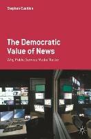 The Democratic Value of News: Why Public Service Media Matter - Stephen Cushion - cover