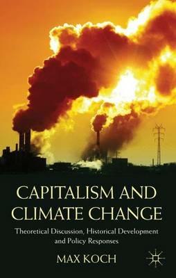 Capitalism and Climate Change: Theoretical Discussion, Historical Development and Policy Responses - Max Koch - cover