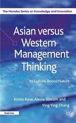 Asian versus Western Management Thinking: Its Culture-Bound Nature - Kimio Kase,Alesia Slocum,Yingying Zhang - cover