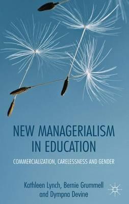 New Managerialism in Education: Commercialization, Carelessness and Gender - Kathleen Lynch,Bernie Grummell,D. Devine - cover