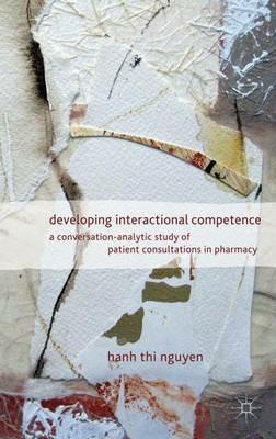 Developing Interactional Competence: A Conversation-Analytic Study of Patient Consultations in Pharmacy - H. Nguyen - cover