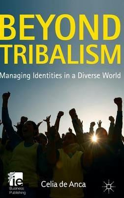 Beyond Tribalism: Managing Identities in a Diverse World - Celia de Anca - cover
