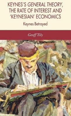 Keynes's General Theory, the Rate of Interest and Keynesian' Economics - G. Tily - cover