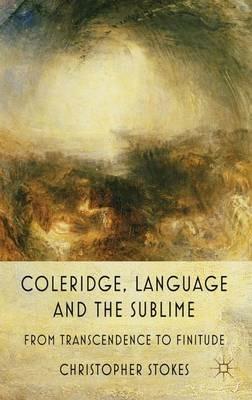 Coleridge, Language and the Sublime: From Transcendence to Finitude - C. Stokes - cover