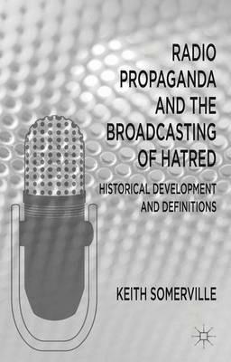 Radio Propaganda and the Broadcasting of Hatred: Historical Development and Definitions - K. Somerville - cover