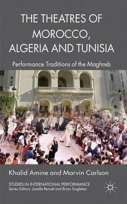The Theatres of Morocco, Algeria and Tunisia: Performance Traditions of the Maghreb - Khalid Amine,Marvin Carlson - cover