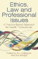 Ethics, Law and Professional Issues: A Practice-Based Approach for Health Professionals - Ann Gallagher,Sue Hodge - cover