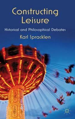 Constructing Leisure: Historical and Philosophical Debates - K. Spracklen - cover