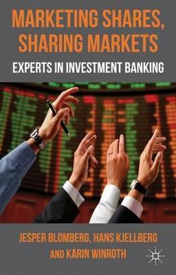 Marketing Shares, Sharing Markets: Experts in Investment Banking - J. Blomberg,H. Kjellberg,K. Winroth - cover