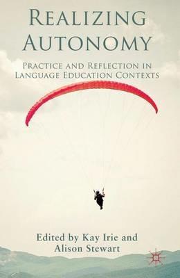 Realizing Autonomy: Practice and Reflection in Language Education Contexts - Kay Irie,Alison Stewart - cover
