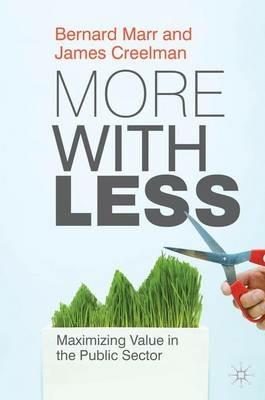 More with Less: Maximizing Value in the Public Sector - B. Marr,J. Creelman - cover
