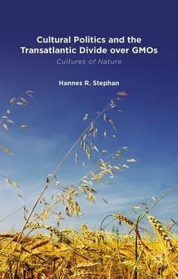 Cultural Politics and the Transatlantic Divide over GMOs - H. Stephan - cover