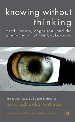 Knowing without Thinking: Mind, Action, Cognition and the Phenomenon of the Background - cover