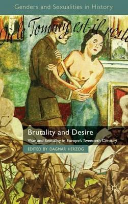 Brutality and Desire: War and Sexuality in Europe's Twentieth Century - cover