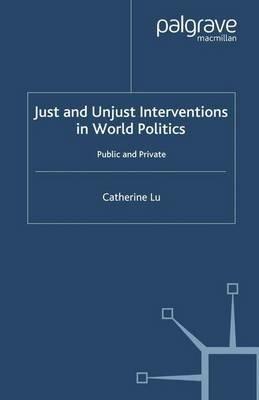Just and Unjust Interventions in World Politics: Public and Private - C. Lu - cover