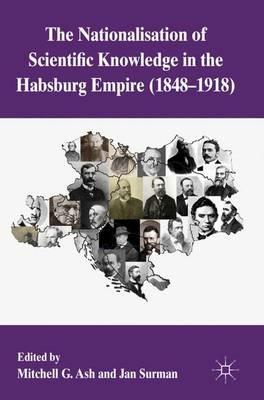 The Nationalization of Scientific Knowledge in the Habsburg Empire, 1848-1918 - cover