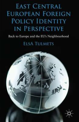 East Central European Foreign Policy Identity in Perspective: Back to Europe and the EU’s Neighbourhood - E. Tulmets - cover