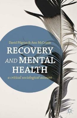 Recovery and Mental Health: A Critical Sociological Account - David Pilgrim,Ann McCranie - cover