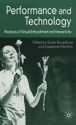 Performance and Technology: Practices of Virtual Embodiment and Interactivity - cover