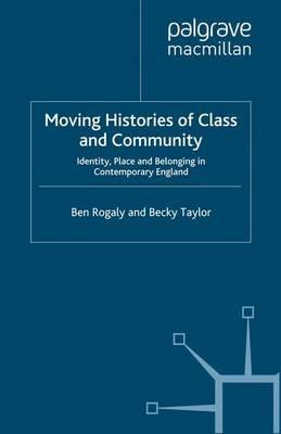 Moving Histories of Class and Community: Identity, Place and Belonging in Contemporary England - B. Rogaly,B. Taylor - cover