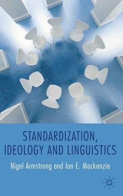 Standardization, Ideology and Linguistics - N. Armstrong,I. Mackenzie - cover