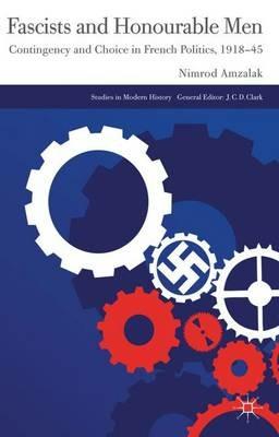Fascists and Honourable Men: Contingency and Choice in French Politics, 1918-45 - N. Amzalak - cover