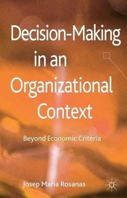 Decision-Making in an Organizational Context: Beyond Economic Criteria - J. Rosanas - cover