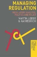 Managing Regulation: Regulatory Analysis, Politics and Policy - Martin Lodge,Kai Wegrich - cover