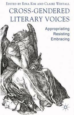 Cross-Gendered Literary Voices: Appropriating, Resisting, Embracing - cover