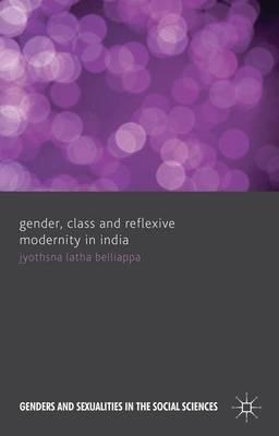 Gender, Class and Reflexive Modernity in India - J. Belliappa - cover