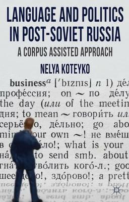 Language and Politics in Post-Soviet Russia: A Corpus Assisted Approach - N. Koteyko - cover