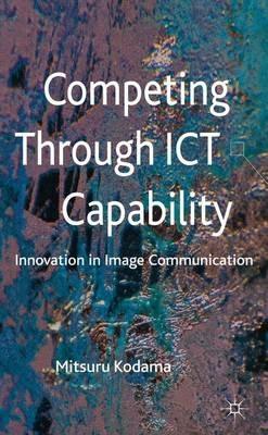 Competing through ICT Capability: Innovation in Image Communication - M. Kodama - cover