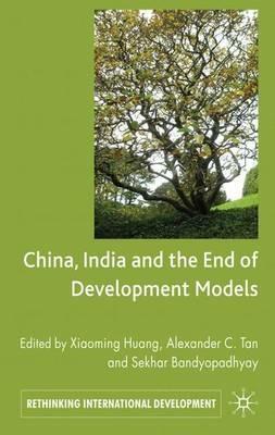 China, India and the End of Development Models Indian Edition - Xiaoming Huang,Alex C. Tan,Sekhar Bandyopadhyay - cover