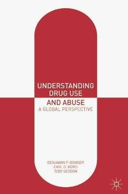 Understanding Drug Use and Abuse: A Global Perspective - Benjamin P. Bowser,Carl O. Word,Toby Seddon - cover