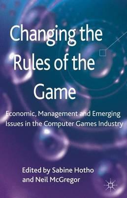 Changing the Rules of the Game: Economic, Management and Emerging Issues in the Computer Games Industry - cover