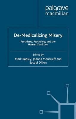 De-Medicalizing Misery: Psychiatry, Psychology and the Human Condition - cover
