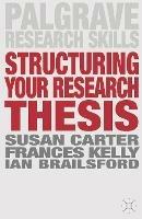 Structuring Your Research Thesis - Susan Carter,Frances Kelly,Ian Brailsford - cover