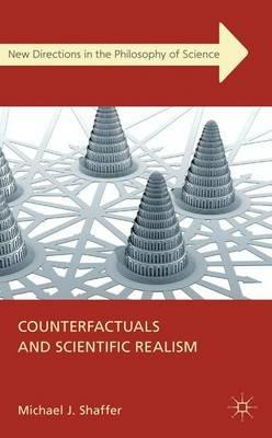 Counterfactuals and Scientific Realism - Michael J. Shaffer - cover